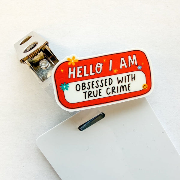 Badge Topper / CHARM COLLECTION - Hello I am Obsessed with True Crime - Charm Only - BadgeSmith