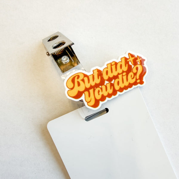 Badge Topper / CHARM COLLECTION - But Did You Die - Charm Only - BadgeSmith