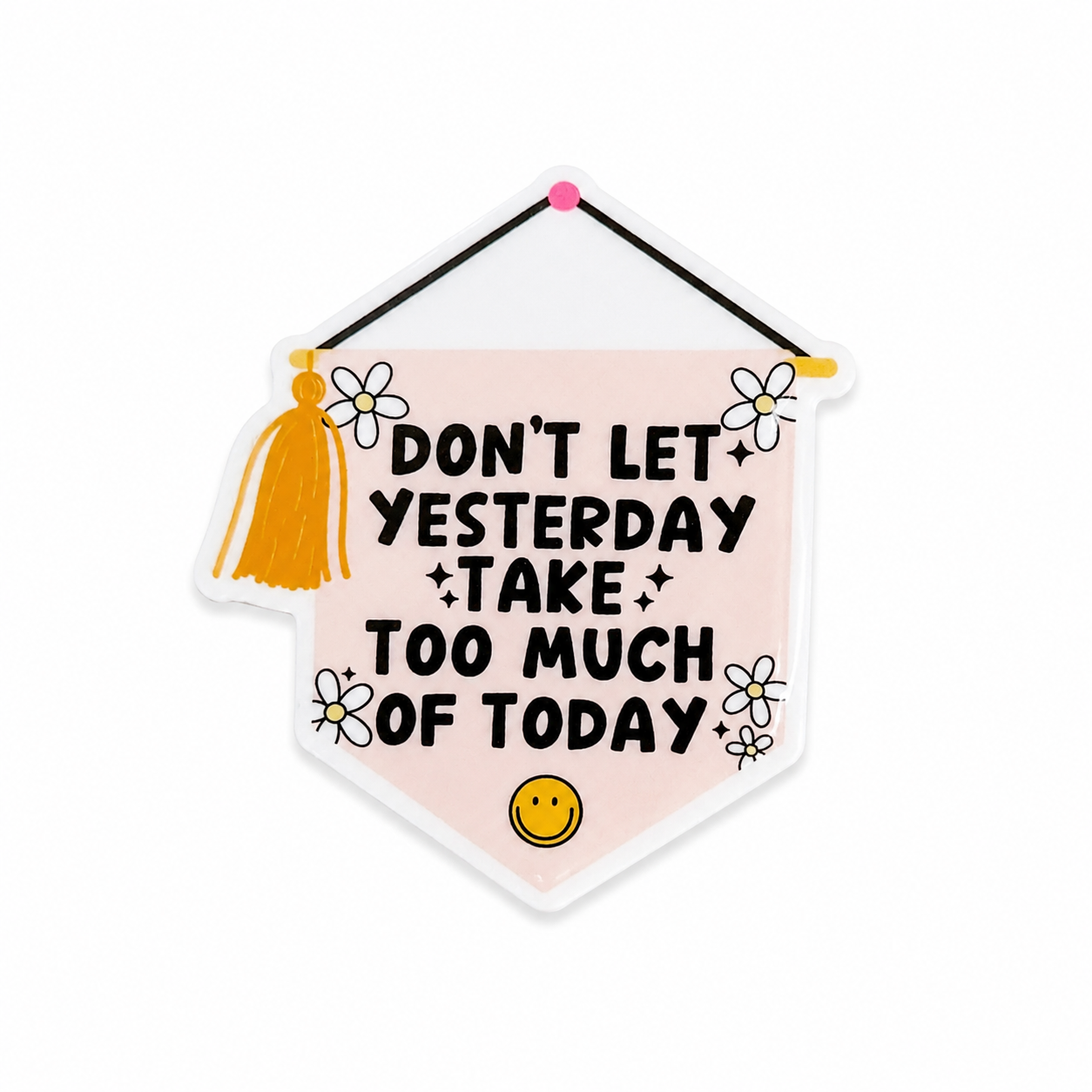 Don’t Let Yesterday Take Too Much Of Today | Plastic Add-On - BadgeSmith