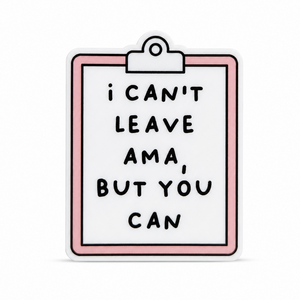 I Can't Leave AMA, But You Can | Plastic Add-On - BadgeSmith