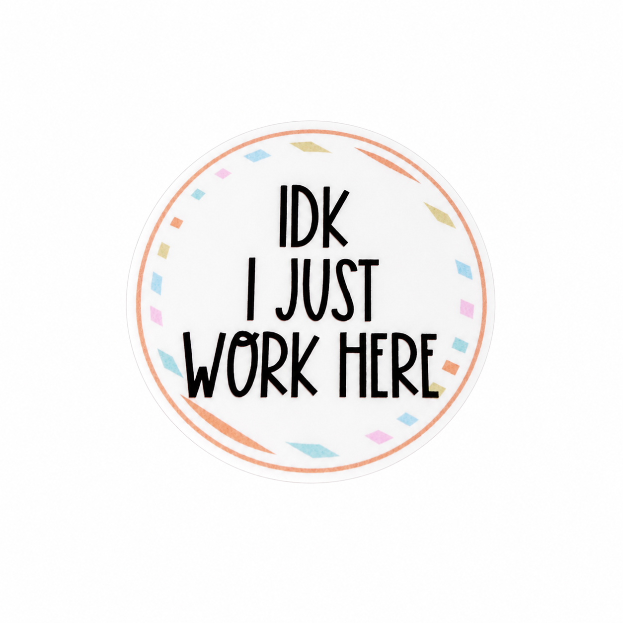 IDK I Just Work Here | Plastic Add-On - BadgeSmith