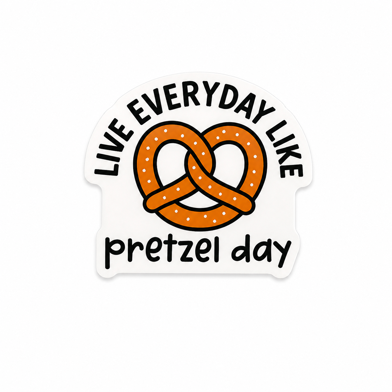 Live Everyday Like Pretzel Day | Plastic Add-On - BadgeSmith