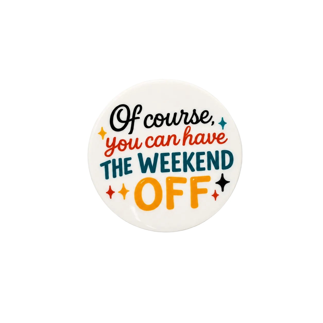 Of Course You Can Have The Weekend Off | Plastic Add-On - BadgeSmith