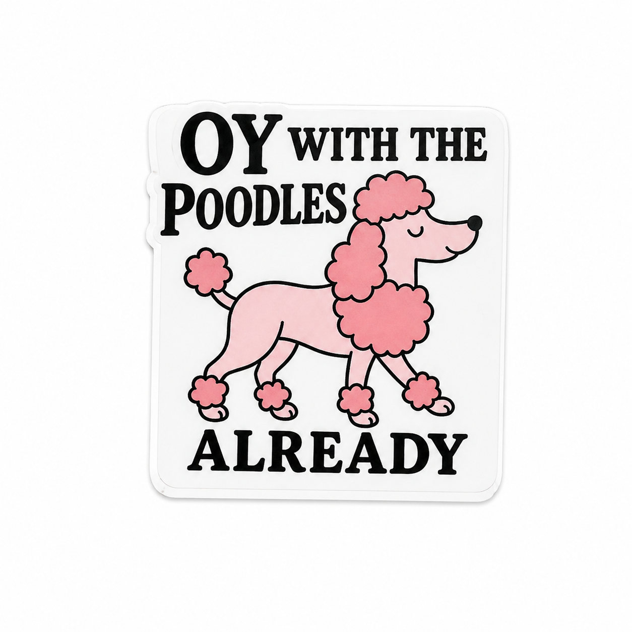 Oy With The Poodles Already | Plastic Add-On - BadgeSmith