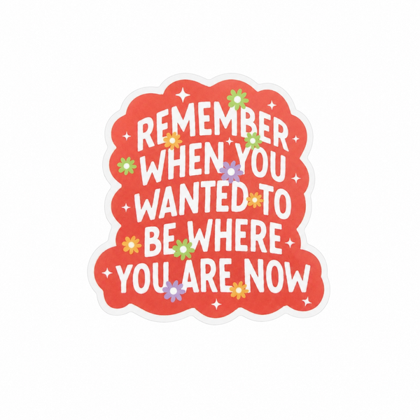 Remember When You Wanted To Be Where You Are Now | Plastic Add-On - BadgeSmith